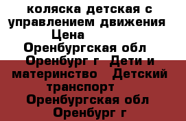 коляска детская с управлением движения › Цена ­ 2 500 - Оренбургская обл., Оренбург г. Дети и материнство » Детский транспорт   . Оренбургская обл.,Оренбург г.